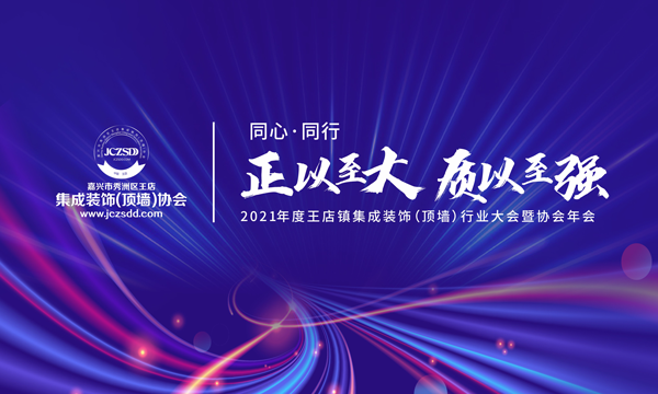 “正以至大·质以至强”2021年度王店镇集成装饰（顶墙）行业大会暨协会年会